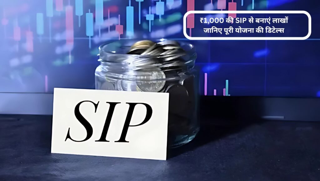 ₹1,000 की SIP से बनाएं लाखों जानिए पूरी योजना की डिटेल्स